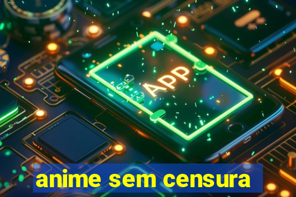 anime sem censura